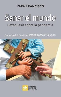 Sanar el mundo: Catequesis sobre la pandemia - Papa Francisco - Jorge Mario Bergoglio - cover