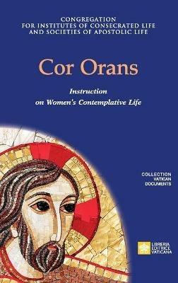 Cor Orans. Instruction on the Implementation of the Apostolic Constitution Vultum Dei quaerere on Women's Contemplative Life - Congregation for Religious - cover