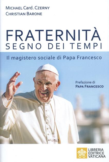 Fraternità segno dei tempi. Il magistero sociale di Papa Francesco - Michael Czerny,Christian Barone - copertina
