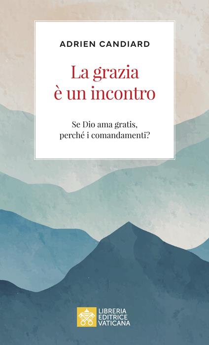 La grazia è un incontro. Se Dio ama gratis, perché i comandamenti? - Adrien Candiard - copertina