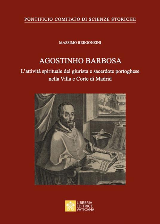 Agostinho Barbosa. L'attività spirituale del giurista e sacerdote portoghese nella Villa e Corte di Madrid - Massimo Bergonzini - copertina