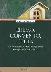 Eremo, convento, città. Un frammento di storia francescana: Sansepolcro, secoli XIII-XV - Andrea Czortek - copertina