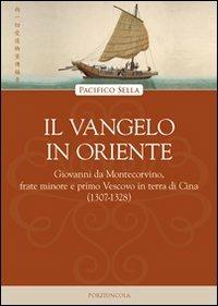 Il vangelo in Oriente. Giovanni da Montecorvino, frate minore e primo Vescovo in terra di Cina (1307-1328) - Pacifico Sella - copertina