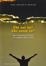 Chi sei tu? Chi sono io? San Francesco d'Assisi e il mistero dell'uomo