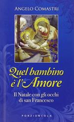 Quel bambino è l'amore. Il Natale con gli occhi di San Francesco