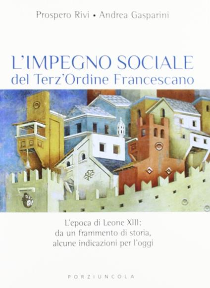 L' impegno sociale del Terz'Ordine Francescano. L'epoca di Leone XIII: da un frammento di storia, alcune indicazioni per l'oggi - Prospero Rivi,Andrea Gasparini - copertina