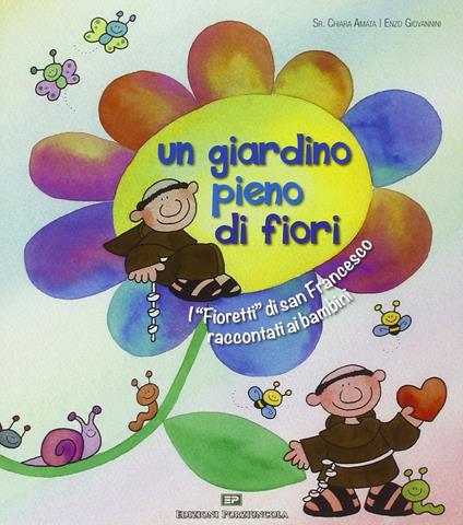 Un giardino pieno di fiori. I «Fioretti» di san Francesco raccontati ai bambini - Chiara Amata (suor),Enzo Giovannini - copertina
