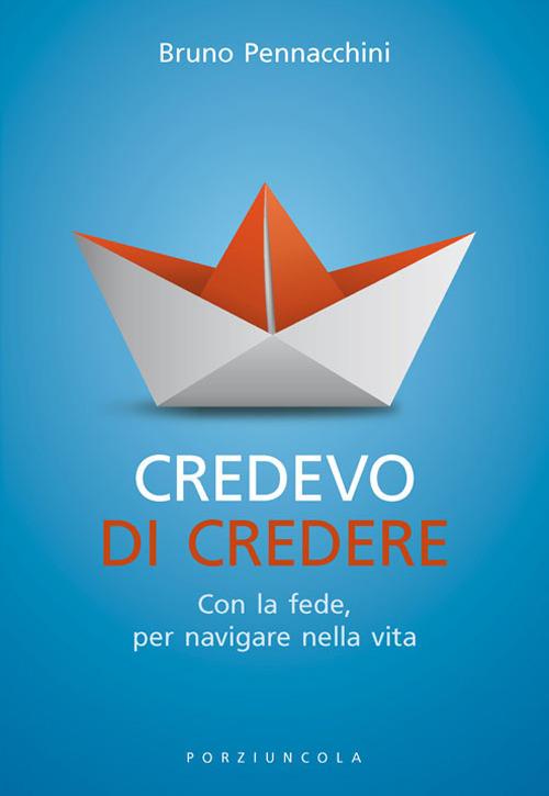 Credevo di credere. Con la fede, per navigare nella vita - Bruno Pennacchini - copertina