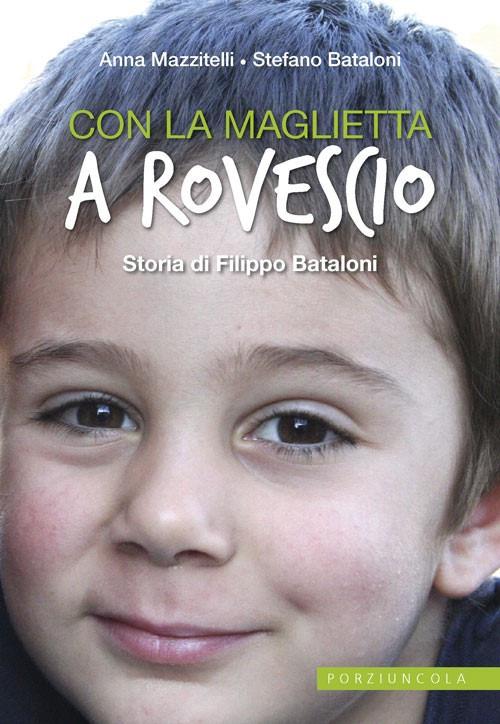 Con la maglietta al rovescio. Storia di Filippo Bataloni - Anna Mazzitelli,Stefano Bataloni - copertina
