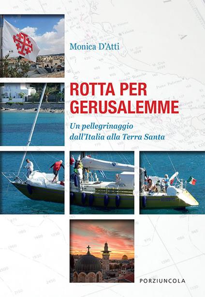 Rotta per Gerusalemme. Un pellegrinaggio dall'Italia alla Terra Santa - Monica D'Atti - copertina