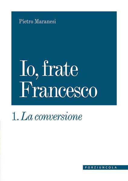 La conversione. Io, frate Francesco. Vol. 1 - Pietro Maranesi - copertina