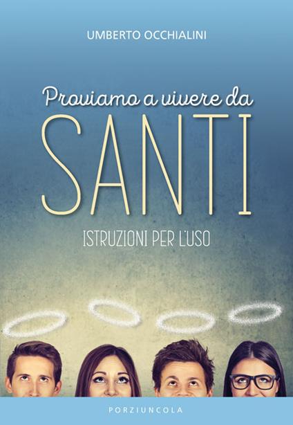 Proviamo a vivere da santi. Istruzioni per l'uso - Umberto Occhialini - copertina