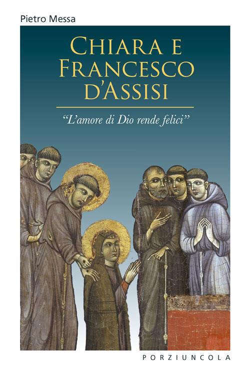 Chiara e Francesco d'Assisi. «L'amore di Dio rende felici» - Pietro Messa - copertina