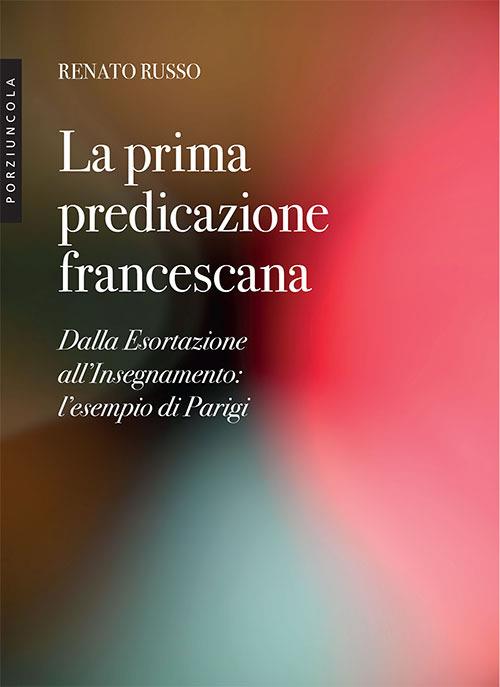 La prima predicazione francescana. Dalla Esortazione all'Insegnamento: l'esempio di Parigi - Renato Russo - copertina