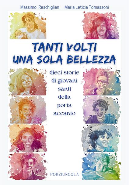 Tanti volti, una sola bellezza. Dieci storie di giovani santi della porta accanto. Ediz. illustrata - Massimo Reschiglian,Maria Letizia Tomassoni - copertina