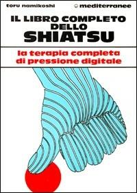 Il libro completo dello shiatsu - Tokujiro Namikoshi - Libro - Edizioni  Mediterranee - L'altra medicina