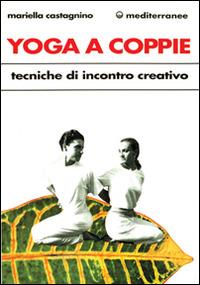 Yoga a coppie. Tecniche di incontro creativo - Mariella Castagnino - copertina