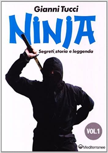 Ninja. Vol. 1: Segreti, storia e leggenda - Gianni Tucci - copertina