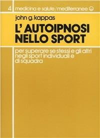 L' autoipnosi nello sport per superare se stessi e gli altri negli sport individuali e di squadra - G. John Kappas - copertina