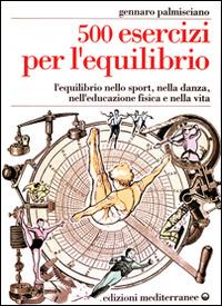 Cinquecento esercizi per l'equilibrio. L'equilibrio nello sport, nella danza, nell'educazione fisica e nella vita - Gennaro Palmisciano - copertina