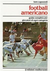 Football americano. Guida completa per giocatori di ogni categoria - Tom Capozzoli - copertina