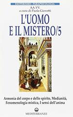 L' uomo e il mistero. Vol. 5: Medianità, profezia, medicina esoterica, spiritualità, nuova coscienza.