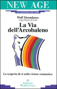 La via dell'arcobaleno. La scoperta di sé nella visione sciamanica