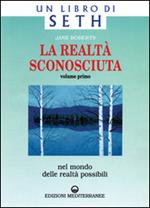 La realtà sconosciuta. Vol. 1: Nel mondo delle realtà possibili. Un libro di Seth.