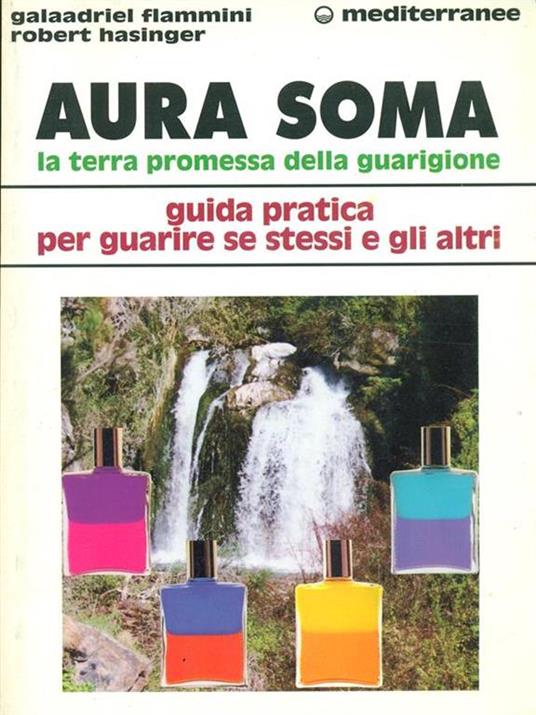 Aura soma. La terra promessa della guarigione. Guida pratica per guarire se stessi e gli altri - Galaadriel Flammini,Robert Hasinger - 2