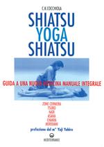 Shiatsu-yoga-shiatsu. Zone cerniera, meridiani, tsubo, nadi, chakra, asana: guida ad una nuova medicina naturale integrale