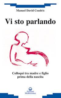 Vi sto parlando. Colloqui tra madre e figlio prima della nascita - Manuel David Coudris - copertina