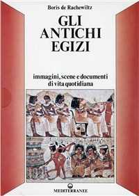 Image of Gli antichi egizi. Immagini, scene e documenti di vita quotidiana