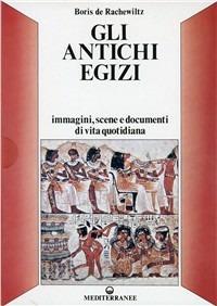 Gli antichi egizi. Immagini, scene e documenti di vita quotidiana - Boris De Rachewiltz - copertina