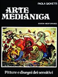 Arte medianica. Pitture e disegni dei sensitivi - Paola Giovetti - copertina