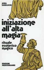 Iniziazione all'alta magia. Rituale esoterico-magico