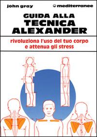 Guida alla tecnica Alexander - John Gray - copertina