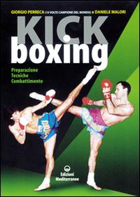 Kick boxing. Preparazione, tecniche, combattimento - Giorgio Perreca,Daniele Malori - copertina