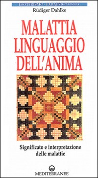 Malattia, linguaggio dell'anima. Significato e interpretazione delle  malattie - Rüdiger Dahlke - Libro - Edizioni Mediterranee - Esoterismo,  medianità, parapsicologia