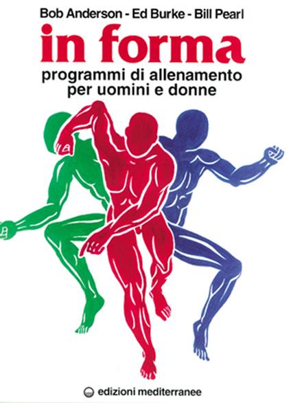 In forma. Programmi di allenamento per uomini e donne - Bob Anderson,Edward Burke,Bill Pearl - copertina