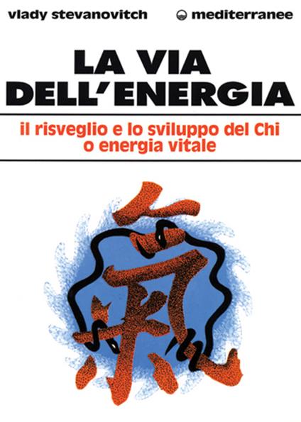 La via dell'energia. Il risveglio e lo sviluppo del ch'i o energia vitale - Vlady Stevanovitch - copertina