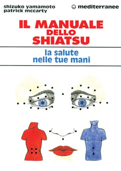 Il manuale dello shiatsu. La salute nelle tue mani - Shizuko Yamamoto,Patrick McCarty - copertina