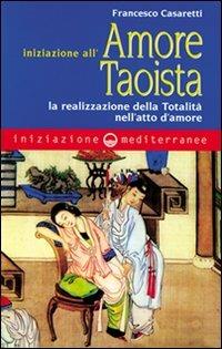 Iniziazione all'amore taoista. La realizzazione della totalità nell'atto dell'amore - Francesco Casaretti - copertina