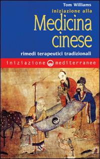 Iniziazione alla medicina cinese. Rimedi terapeutici tradizionali - Tom Williams - copertina