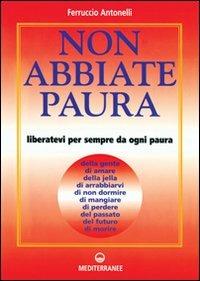 Non abbiate paura. Come liberarci da 15 inutili paure - Ferruccio Antonelli - copertina