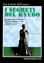 I segreti del kyudo. Insegnamenti del maestro Hideharu Onuma (9º dan) caposcuola dell'arte del tiro con l'arco giapponese