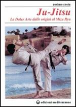 Ju-jitsu. La «Dolce arte» dalle origini al mizu ryu