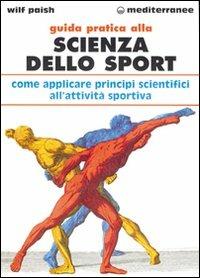 Guida pratica alla scienza dello sport. Come applicare i principi scientifici alla pratica dello sport - Wilf Paish - copertina