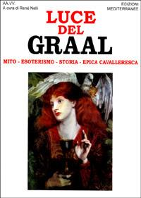 Luce del Graal. Mito, esoterismo, storia, epica cavalleresca - copertina