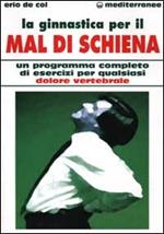 La ginnastica per il mal di schiena. Un programma completo di esercizi per qualsiasi dolore vertebrale