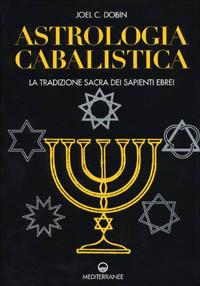 Astrologia cabalistica. La tradizione sacra dei sapienti ebrei - Joel C. Dobin - copertina